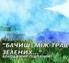 «Бачиш: між трав зелених» Володимир Підпалий