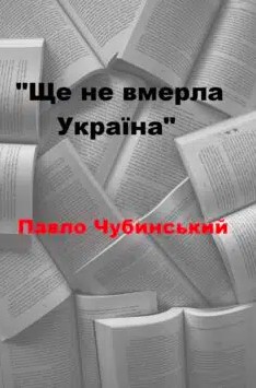 «Ще не вмерла Україна (Національний Гімн України)» Павло Чубинський