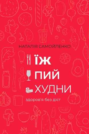 «Їж, пий, худни. Здоров’я без дієт» Наталія Самойленко