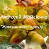 «Жовтень жовті жолуді» Анатолій Мойсієнко