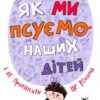 «Як ми псуємо наших дітей і як припинити це робити» Наталія Царенко