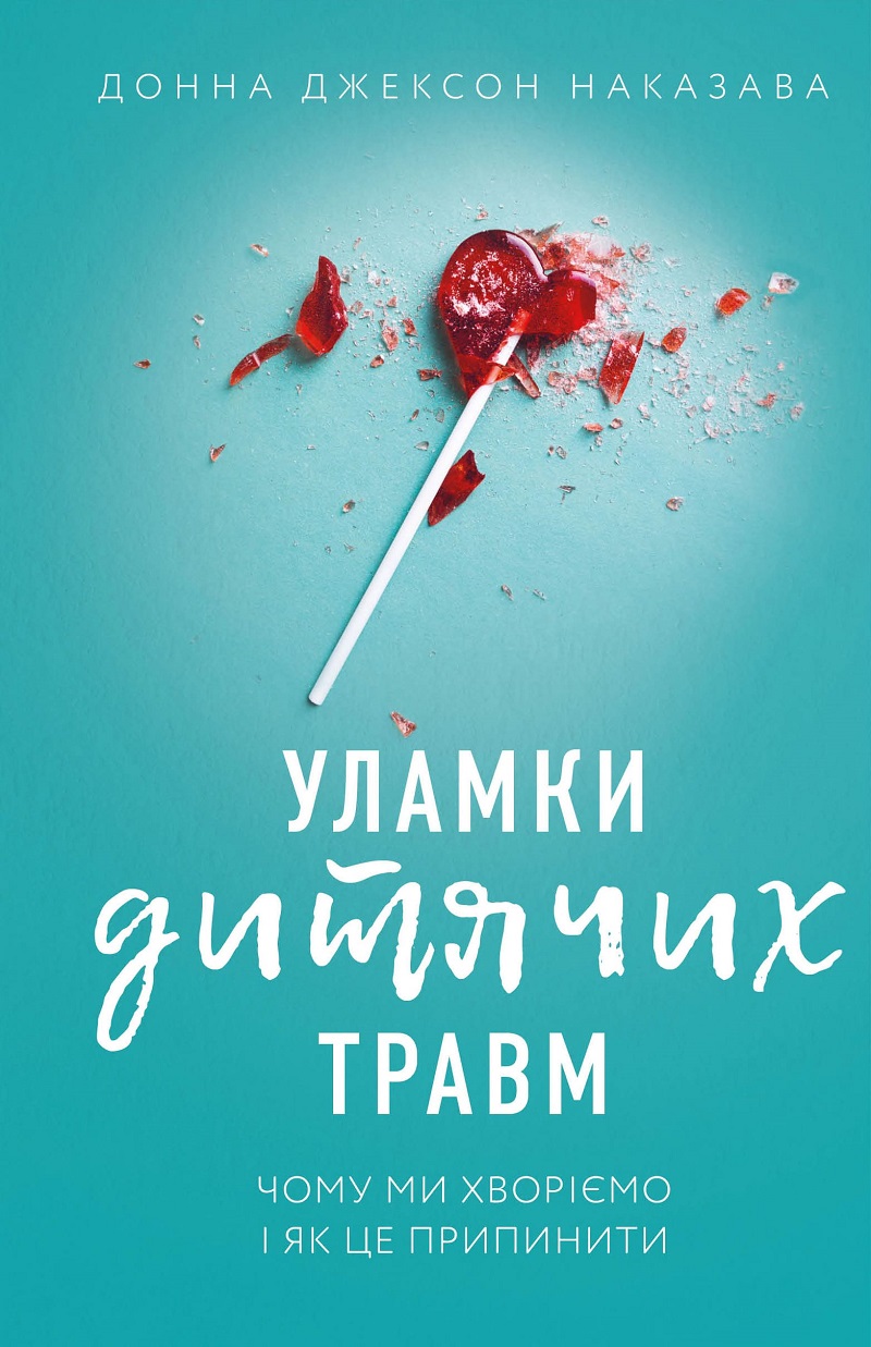 «Уламки дитячих травм. Чому ми хворіємо і як це припинити» Донна Джексон Наказава