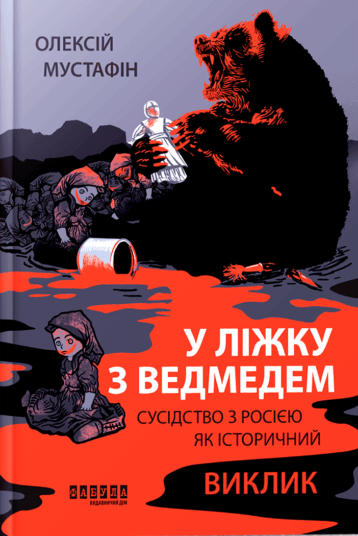 «У ліжку з ведмедем. Сусідство з Росією як історичний виклик» Олексій Мустафін